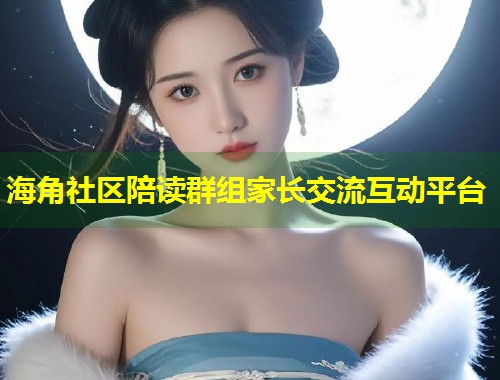 海角社区陪读群组家长交流互动平台 第1张 海角社区陪读群组家长交流互动平台 第1张