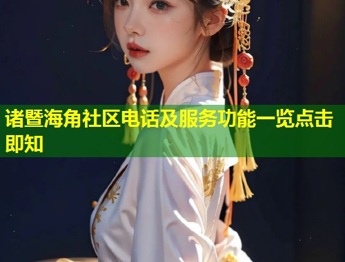 诸暨海角社区电话及服务功能一览点击即知 第1张 诸暨海角社区电话及服务功能一览点击即知 第1张