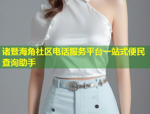 诸暨海角社区电话服务平台一站式便民查询助手 第2张 诸暨海角社区电话服务平台一站式便民查询助手 第2张