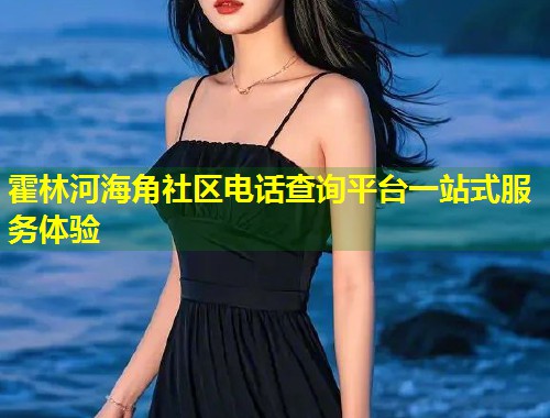 霍林河海角社区电话查询平台一站式服务体验 第1张 霍林河海角社区电话查询平台一站式服务体验 第1张